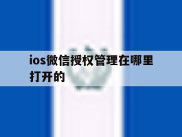 ios微信授权管理在哪里打开的