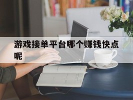 游戏接单平台哪个赚钱快点呢