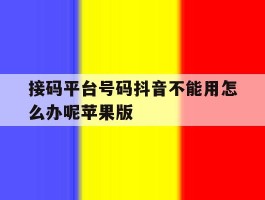 包含接码平台号码抖音不能用怎么办呢苹果版的词条