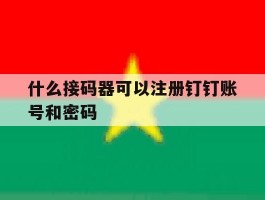 什么接码器可以注册钉钉账号和密码