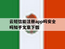 云短信能注册app吗安全吗知乎文章下载的简单介绍
